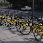 上海の自転車シェアリングサービス「ofo（小黄車）」を使ってみた！【上海出張/上海旅行】