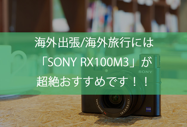 海外出張用のカメラは「SONY RX100M3」が超絶おすすめです！【超コンパクト/超高画質！】 - リケログ
